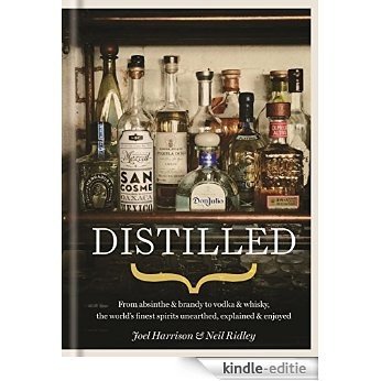 Distilled: From absinthe & brandy to vodka & whisky, the world's finest artisan spirits unearthed, explained & enjoyed (English Edition) [Kindle-editie]