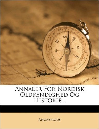 Annaler for Nordisk Oldkyndighed Og Historie...
