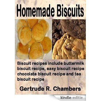 Homemade Biscuits: Biscuit recipes include buttermilk biscuit recipe, easy biscuit recipe, chocolate biscuit recipe and tea biscuit recipe (English Edition) [Kindle-editie]