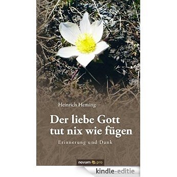 Der liebe Gott tut nix wie fügen: Erinnerung und Dank (German Edition) [Kindle-editie]