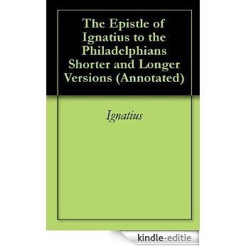 The Epistle of Ignatius to the Philadelphians Shorter and Longer Versions (Annotated) (English Edition) [Kindle-editie]