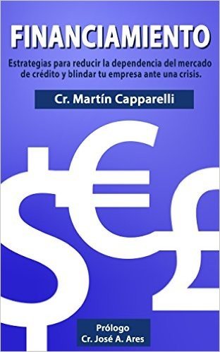 Financiamiento: Estrategias para reducir la dependencia del mercado de credito y blindar tu empresa ante una crisis. (Spanish Edition)
