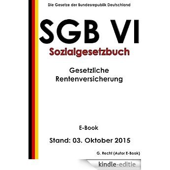 SGB VI - Sozialgesetzbuch (SGB) Sechstes Buch (VI) - Gesetzliche Rentenversicherung - E-Book - Stand: 03. Oktober 2015 (German Edition) [Kindle-editie]
