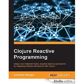 Clojure Reactive Programming - How to Develop Concurrent and Asynchronous Applications with Clojure [Kindle-editie]