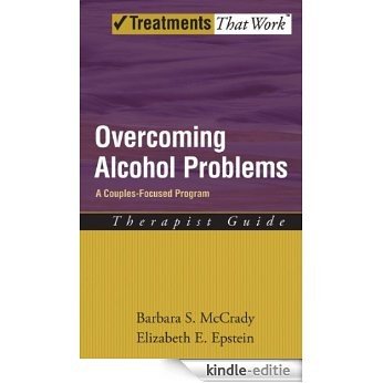 Overcoming Alcohol Problems: A Couples-Focused Program Therapist Guide: A Cognitive-behavioral Therapy Approach (Treatments That Work) [Print Replica] [Kindle-editie]
