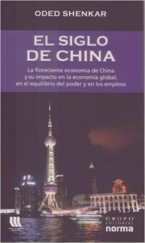 El Siglo de China: La Floreciente Economia de China y su Impacto en la Economia Global, en el Equilibrio del Poder y en los Empleos