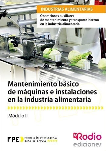 Mantenimiento Basico de Maquinas E Instalaciones En La Industria Alimentaria: Operaciones Auxiliares de Mantenimiento y Transporte Interno En La Industria Alimentaria