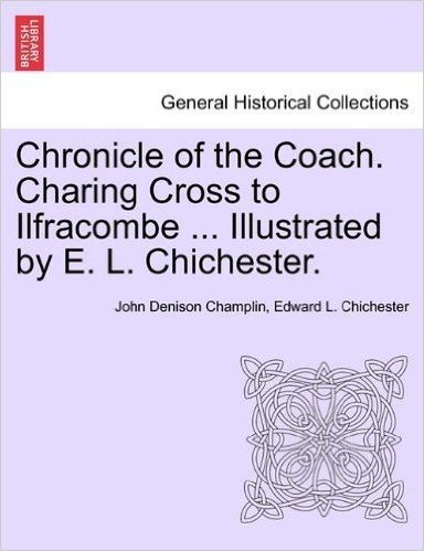Chronicle of the Coach. Charing Cross to Ilfracombe ... Illustrated by E. L. Chichester.