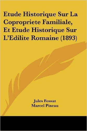 Etude Historique Sur La Copropriete Familiale, Et Etude Historique Sur L'Edilite Romaine (1893)