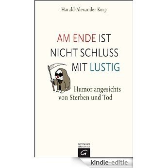 Am Ende ist nicht Schluss mit lustig: Humor angesichts von Sterben und Tod. Mit Karikaturen von Karl-Horst Möhl (German Edition) [Kindle-editie]