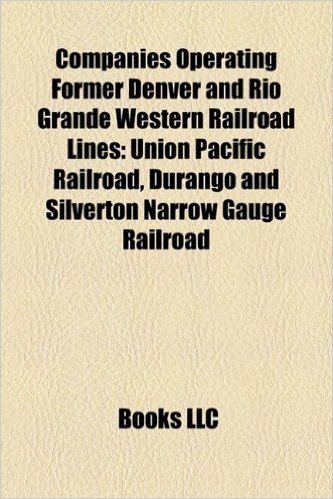 Companies Operating Former Denver and Rio Grande Western Railroad Lines: Union Pacific Railroad, Durango and Silverton Narrow Gauge Railroad