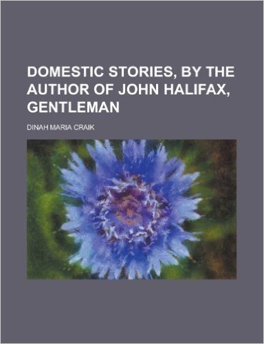 Domestic Stories, by the Author of John Halifax, Gentleman