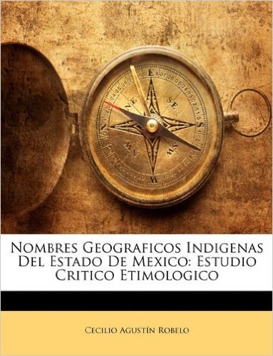 Nombres Geograficos Indigenas del Estado de Mexico: Estudio Critico Etimologico