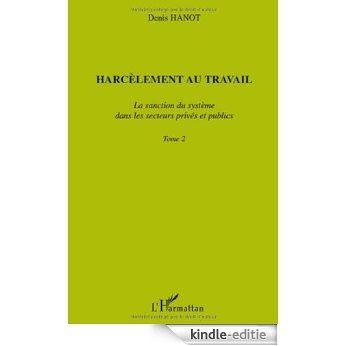 Harcèlement au travail : Tome 2, La sanction du système dans les secteurs privés et publics [Kindle-editie]