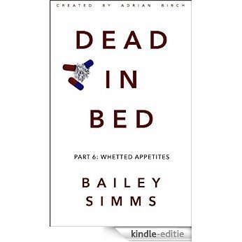 DEAD IN BED by Bailey Simms: Part 6: Whetted Appetites (English Edition) [Kindle-editie]