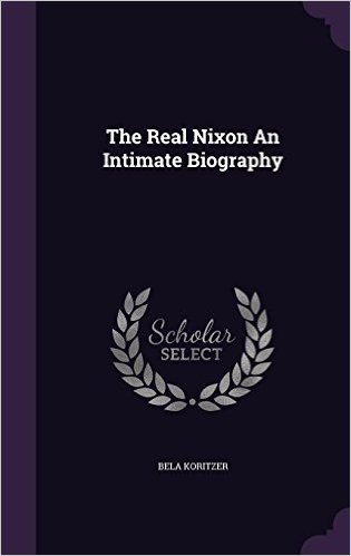 The Real Nixon an Intimate Biography