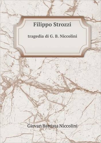 Filippo Strozzi Tragedia Di G. B. Niccolini