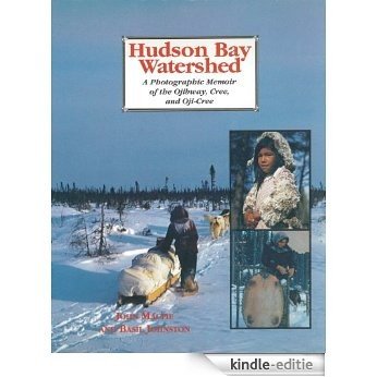 Hudson Bay Watershed: A Photographic Memoir of the Ojibway, Cree, and Oji-Cree [Kindle-editie]