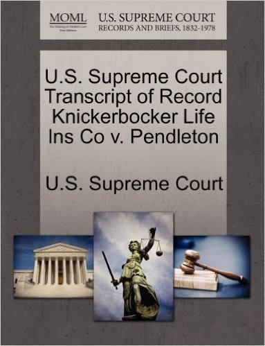 U.S. Supreme Court Transcript of Record Knickerbocker Life Ins Co V. Pendleton