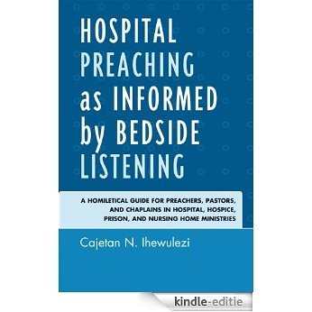 Hospital Preaching as Informed by Bedside Listening: A Homiletical Guide for Preachers, Pastors, and Chaplains in Hospital, Hospice, Prison, and Nursing Home Ministries [Kindle-editie] beoordelingen