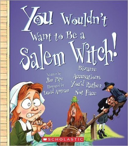 You Wouldn't Want to Be a Salem Witch!: Bizarre Accusations Youd Rather Not Face