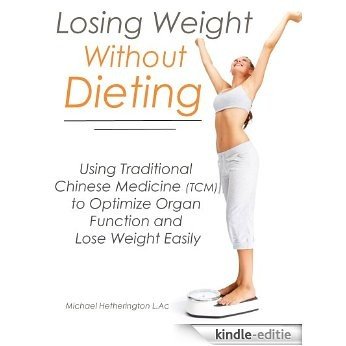 Losing Weight Without Dieting: Using Traditional Chinese Medicine (TCM) to Optimize Organ Function and Lose Weight Easily (English Edition) [Kindle-editie]
