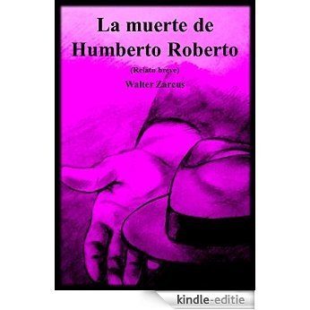 La muerte de Humberto Roberto: Relato breve (Spanish Edition) [Kindle-editie]