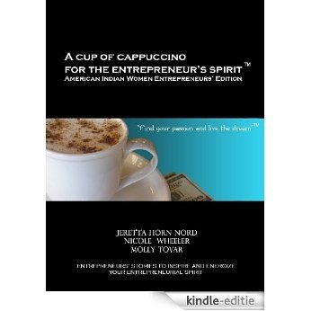 A Cup of Cappuccino for the Entrepreneur's Spirit: American Indian Women Entrepreneurs' Edition (English Edition) [Kindle-editie]