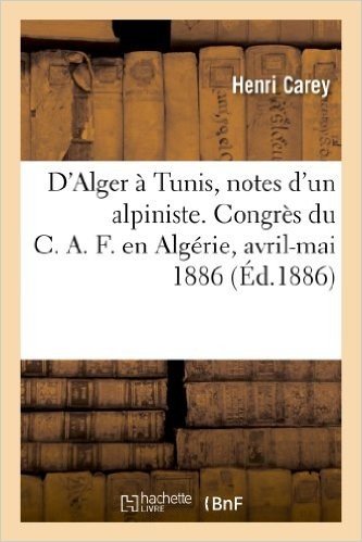 D'Alger a Tunis, Notes D'Un Alpiniste. Congres Du C.A.F. En Algerie, Avril-Mai 1886