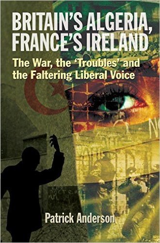 Britain S Algeria, France S Ireland: The War, the "Troubles" and the Faltering Liberal Voice