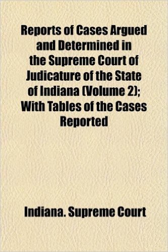 Reports of Cases Argued and Determined in the Supreme Court of Judicature of the State of Indiana (Volume 2); With Tables of the Cases Reported