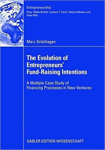 The Evolution of Entrepreneurs Fund-Raising Intentions: A Multiple Case Study of Financing Processes in New Ventures
