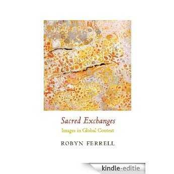 Sacred Exchanges: Images in Global Context (Columbia Themes in Philosophy, Social Criticism, and the Arts) [Kindle-editie]