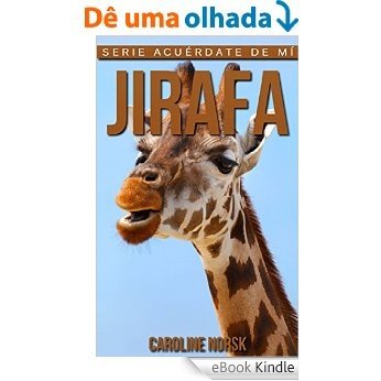 Jirafa: Libro de imágenes asombrosas y datos curiosos sobre los Jirafa para niños (Serie Acuérdate de mí) (Spanish Edition) [eBook Kindle]