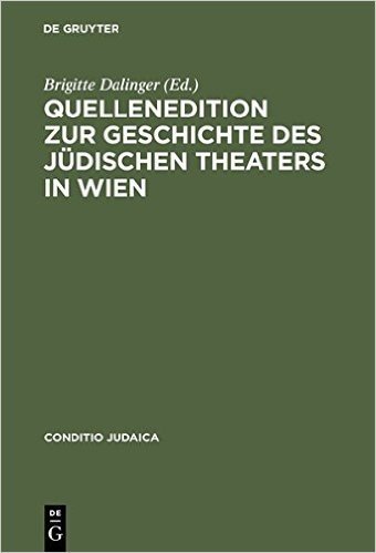 Quellenedition Zur Geschichte Des Judischen Theaters in Wien