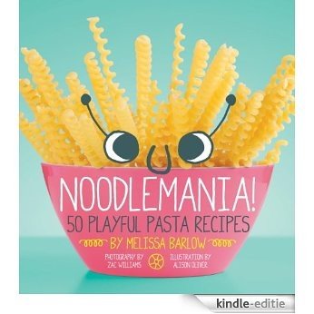 Noodlemania!: 50 Playful Pasta Recipes [Kindle-editie]