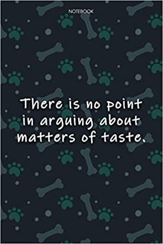 Lined Notebook Journal Cute Dog Cover There is no point in arguing about matters of taste: Agenda, Monthly, 6x9 inch, Journal, Notebook Journal, Over 100 Pages, Journal, Journal