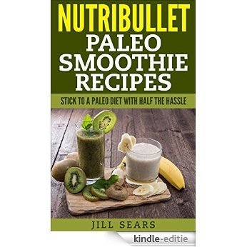 Nutribullet Paleo Smoothie Recipes: Stick to a Paleo Diet with Half the Hassle (English Edition) [Kindle-editie]
