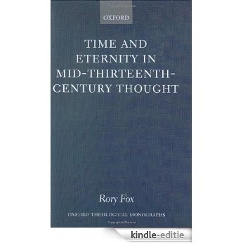 Time and Eternity in Mid-Thirteenth-Century Thought (Oxford Theology and Religion Monographs) [Kindle-editie]