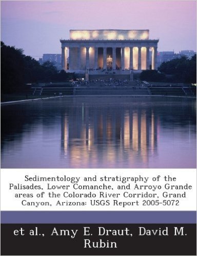Sedimentology and Stratigraphy of the Palisades, Lower Comanche, and Arroyo Grande Areas of the Colorado River Corridor, Grand Canyon, Arizona: Usgs R