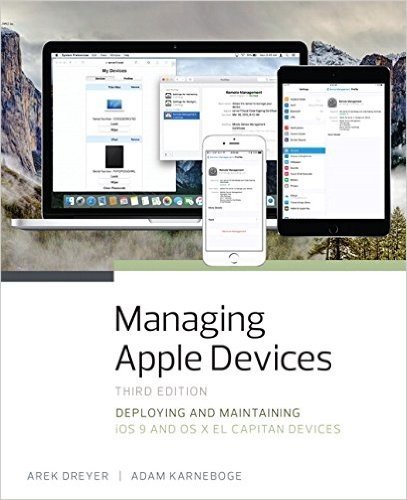 Managing Apple Devices: Deploying and Maintaining IOS 9 and OS X El Capitan Devices
