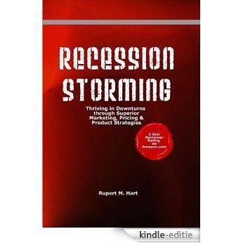 Recession Storming: Thriving in Downturns through Superior Marketing, Pricing and Product Strategies (English Edition) [Kindle-editie]