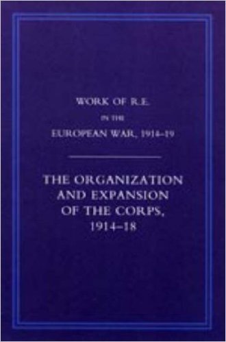 Work of the Royal Engineers in the European War 1914-1918: The Organisation and Expansion If the Corps 1914-1918