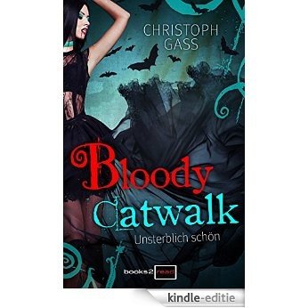 Bloody Catwalk - Unsterblich schön (German Edition) [Kindle-editie]