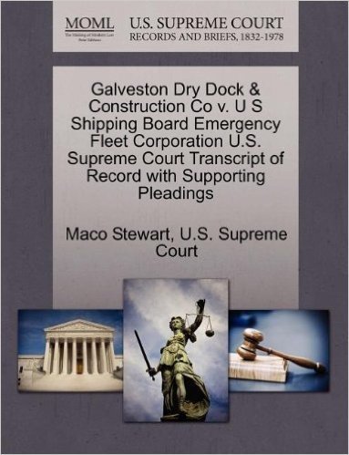 Galveston Dry Dock & Construction Co V. U S Shipping Board Emergency Fleet Corporation U.S. Supreme Court Transcript of Record with Supporting Pleadings