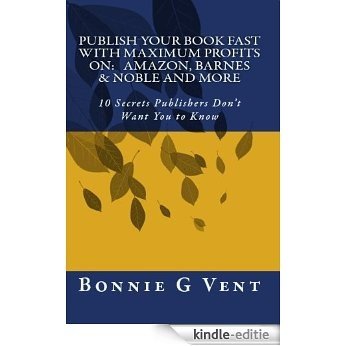 Publish your book FAST with Maximum Profits on: Amazon, Barnes & Noble and more - 10 Secrets Publisher's Don't Want You to Know (English Edition) [Kindle-editie]