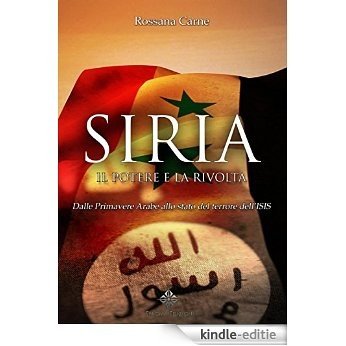 Siria, il Potere e la Rivolta: Dalle Primavere Arabe allo stato del terrore dell'ISIS (Granelli di Sabbia) [Kindle-editie]