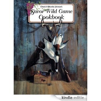 Savor Wild Game Cookbook (Chuck & Blanche Johnson's Savor Cookbooks) (English Edition) [Kindle-editie]