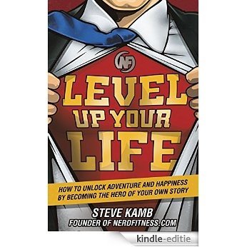 Level Up Your Life: How to Unlock Adventure and Happiness by Becoming the Hero of Your Own Story [Kindle-editie]