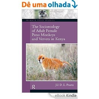 The Socioecology of Adult Female Patas Monkeys and Vervets in Kenya [eBook Kindle]